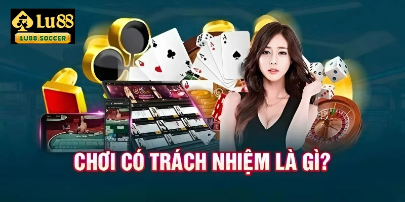 Tìm hiểu chơi có trách nhiệm là gì tại đây